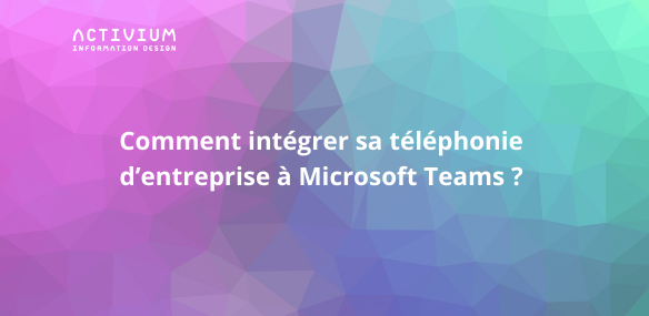 Comment intégrer sa téléphonie d’entreprise à Microsoft Teams ?